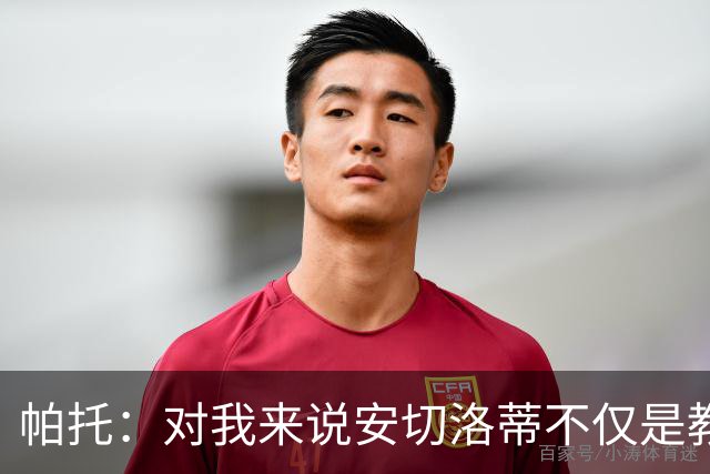 帕托：对我来说安切洛蒂不仅是教练更像父亲 他教会了我尊重
