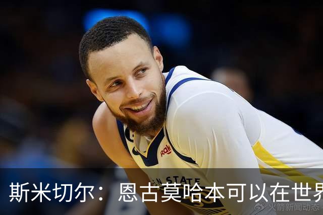 斯米切尔：恩古莫哈本可以在世界杯改变局势，但他能参加下一届