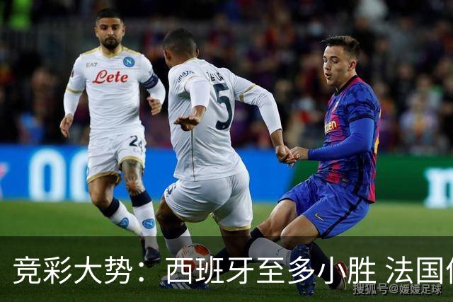 竞彩大势：西班牙至多小胜 法国值得信任